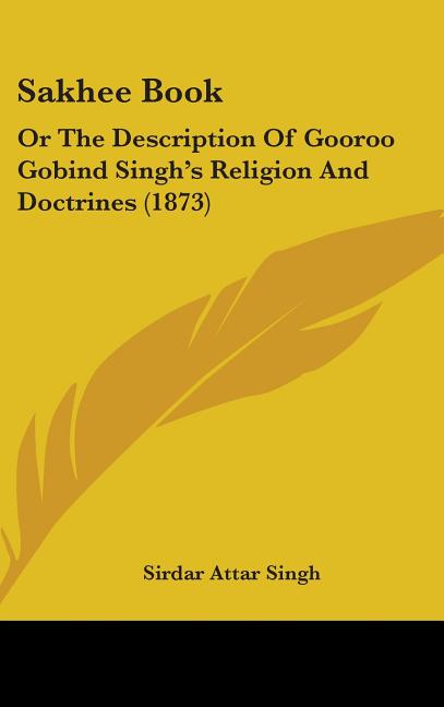 Sakhee Book: Or The Description Of Gooroo Gobind Singh's Religion And Doctrines (1873) - Ingram