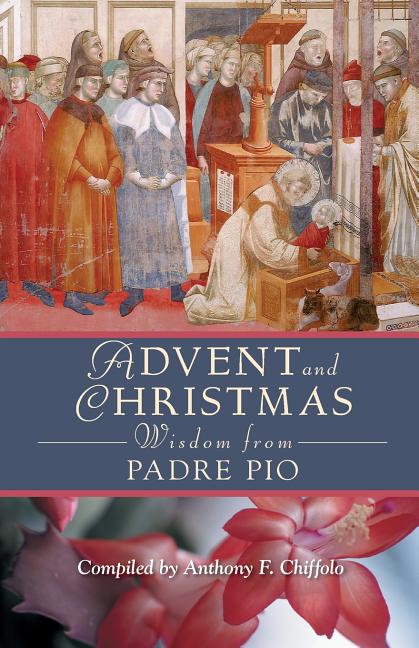 Advent and Christmas Wisdom from Padre Pio: Daily Scripture and Prayers Together with Saint Pio of Pietrelcina's Own Words - Ingram