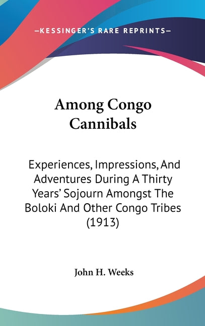 Among Congo Cannibals: Experiences, Impressions, And Adventures During A Thirty Years' Sojourn Amongst The Boloki And Other Congo Tribes (191 - Ingram