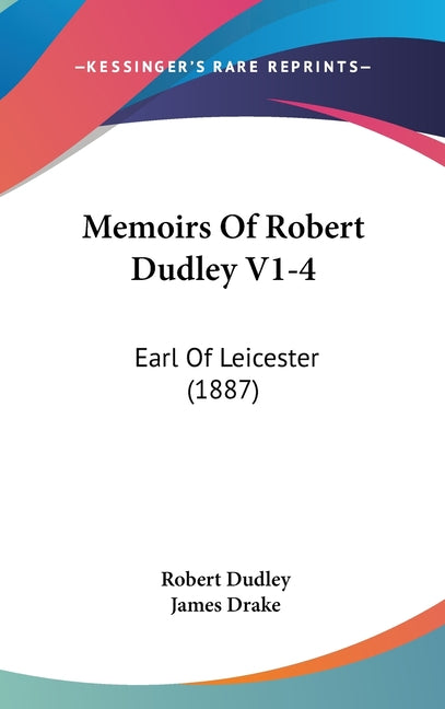 Memoirs Of Robert Dudley V1-4: Earl Of Leicester (1887) - Ingram