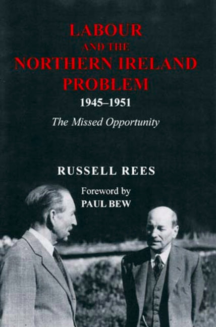 Labour and the Northern Ireland Problem 1945-1951: The Missed Opportunity - Ingram