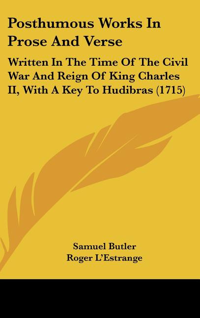 Posthumous Works In Prose And Verse: Written In The Time Of The Civil War And Reign Of King Charles II, With A Key To Hudibras (1715) - Ingram