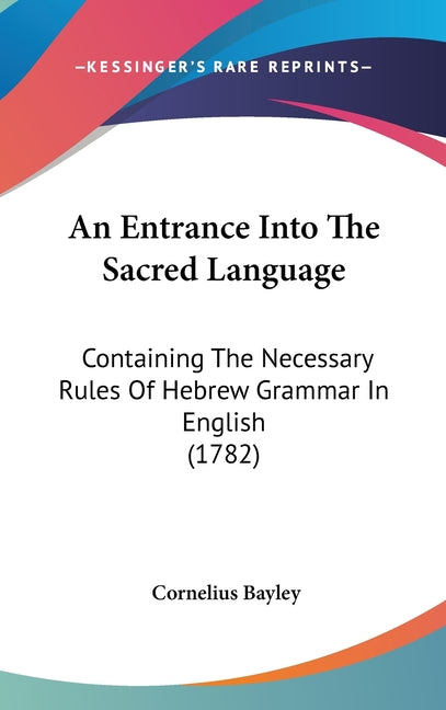 Entrance Into The Sacred Language: Containing The Necessary Rules Of Hebrew Grammar In English (1782) - Ingram