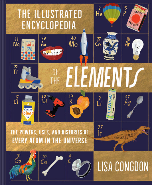 Illustrated Encyclopedia of the Elements: The Powers, Uses, and Histories of Every Atom in the Universe - Ingram