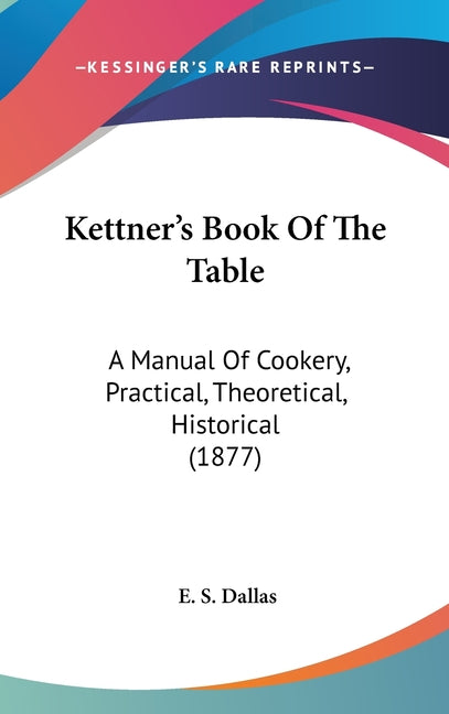 Kettner's Book Of The Table: A Manual Of Cookery, Practical, Theoretical, Historical (1877) - Ingram