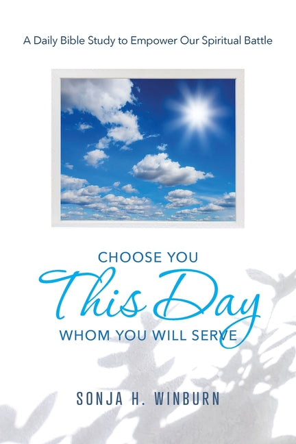 Choose You This Day Whom You Will Serve: A Daily Bible Study to Empower Our Spiritual Battle - Ingram