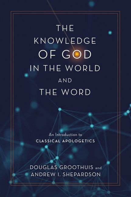 Knowledge of God in the World and the Word: An Introduction to Classical Apologetics - Ingram