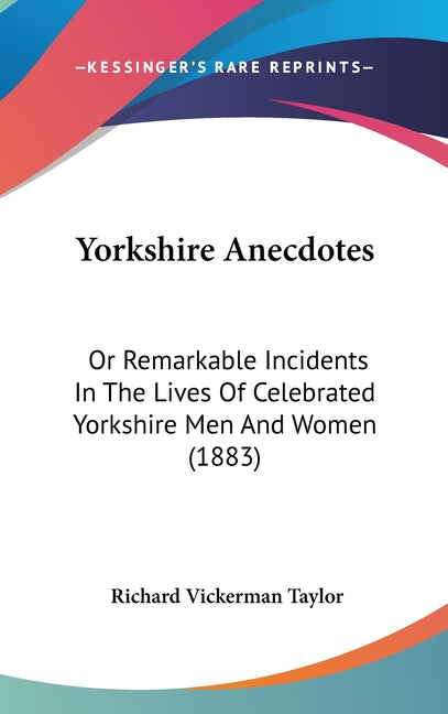 Yorkshire Anecdotes: Or Remarkable Incidents In The Lives Of Celebrated Yorkshire Men And Women (1883) - Ingram