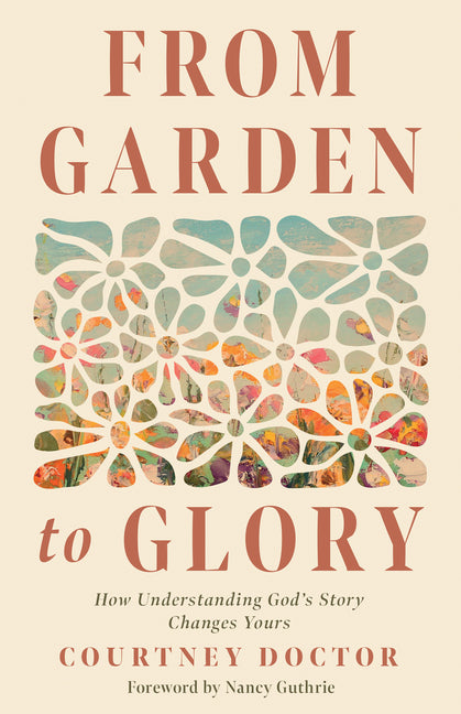 From Garden to Glory: How Understanding God's Story Changes Yours - Ingram