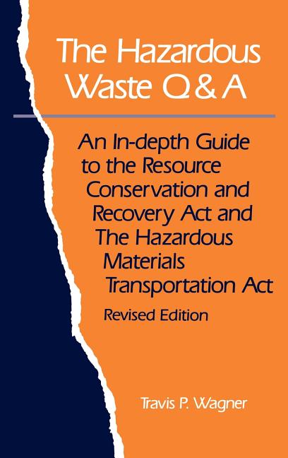 Hazardous Waste Q&A: An In-Depth Guide to the Resource Conservation and Recovery ACT and the Hazardous Materials Transportation ACT (Revised) - Ingram