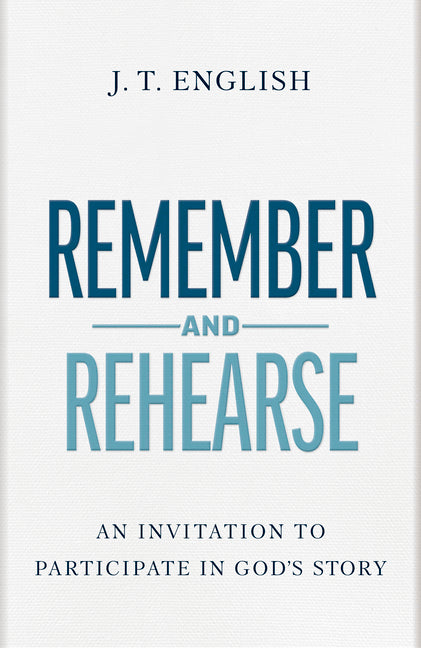 Remember and Rehearse: An Invitation to Participate in God's Story - Ingram