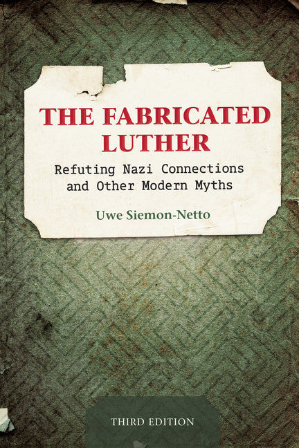 Fabricated Luther: Refuting Nazi Connections and other Modern Myths, 3rd Edition - Ingram