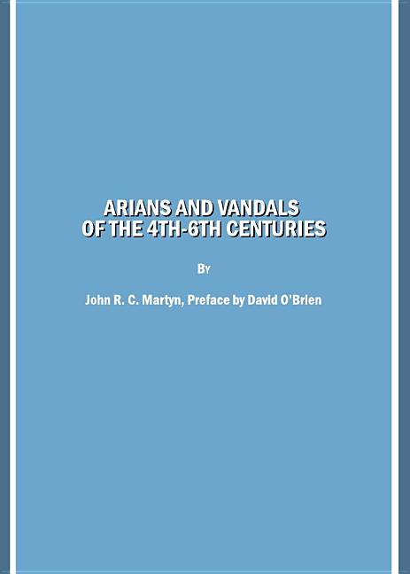 Arians and Vandals of the 4th-6th Centuries: Annotated Translations of the Historical Works by Bishops Victor of Vita (Historia Persecutionis Africana - Ingram