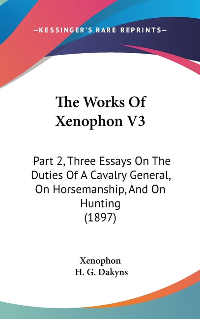 Works Of Xenophon V3: Part 2, Three Essays On The Duties Of A Cavalry General, On Horsemanship, And On Hunting (1897) - Ingram