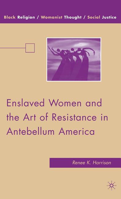 Enslaved Women and the Art of Resistance in Antebellum America (2009) - Ingram