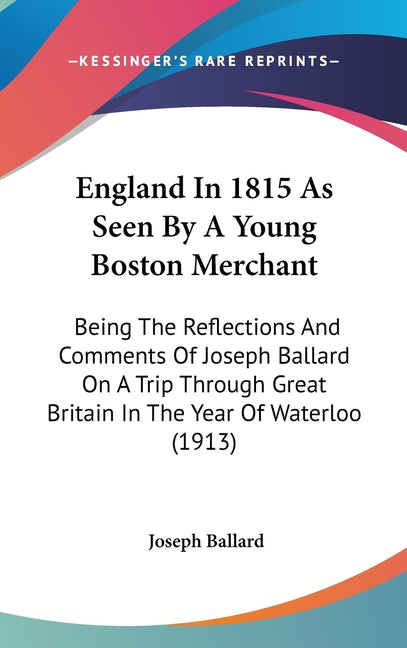 England In 1815 As Seen By A Young Boston Merchant: Being The Reflections And Comments Of Joseph Ballard On A Trip Through Great Britain In The Year O - Ingram