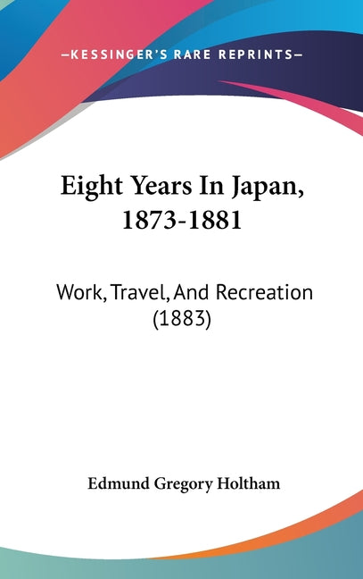 Eight Years In Japan, 1873-1881: Work, Travel, And Recreation (1883) - Ingram