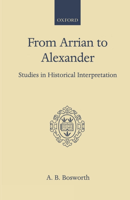 From Arrian to Alexander: Studies in Historical Interpretation - Ingram
