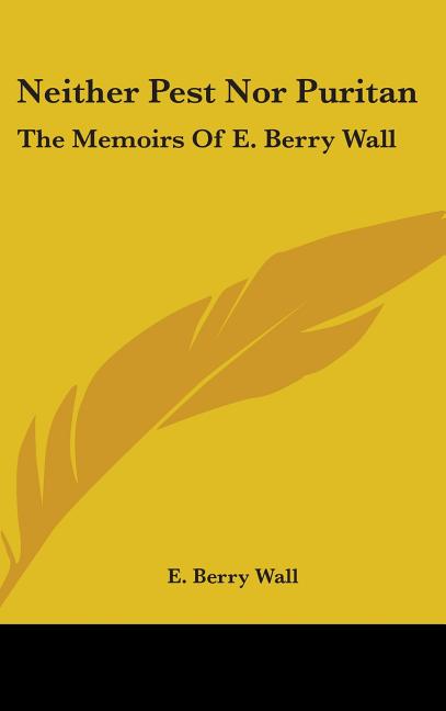 Neither Pest Nor Puritan: The Memoirs Of E. Berry Wall - Ingram