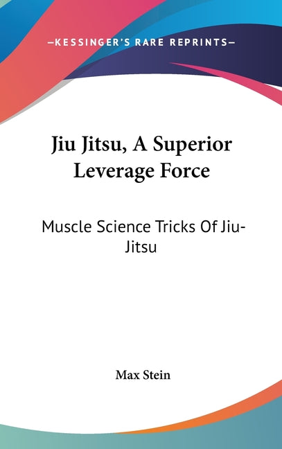 Jiu Jitsu, A Superior Leverage Force: Muscle Science Tricks Of Jiu-Jitsu - Ingram