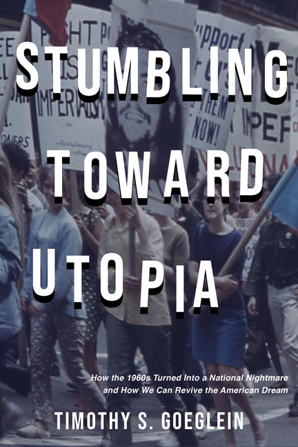 Stumbling Toward Utopia: How the 1960s Turned Into a National Nightmare and How We Can Revive the American Dream - Ingram