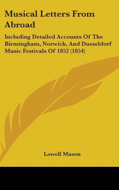 Musical Letters From Abroad: Including Detailed Accounts Of The Birmingham, Norwich, And Dusseldorf Music Festivals Of 1852 (1854) - Ingram