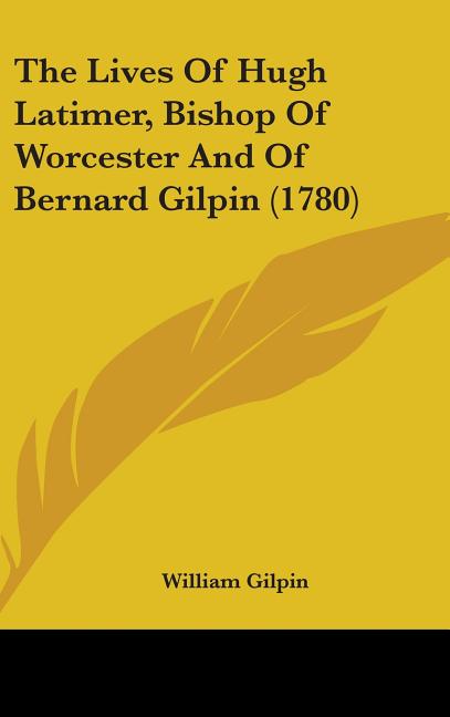 Lives Of Hugh Latimer, Bishop Of Worcester And Of Bernard Gilpin (1780) - Ingram