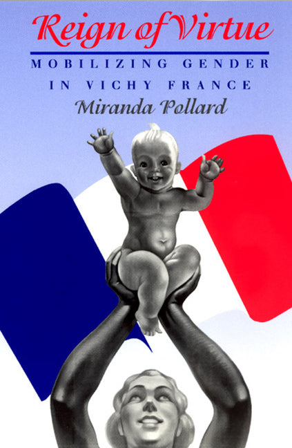 Reign of Virtue: Mobilizing Gender in Vichy France - Ingram