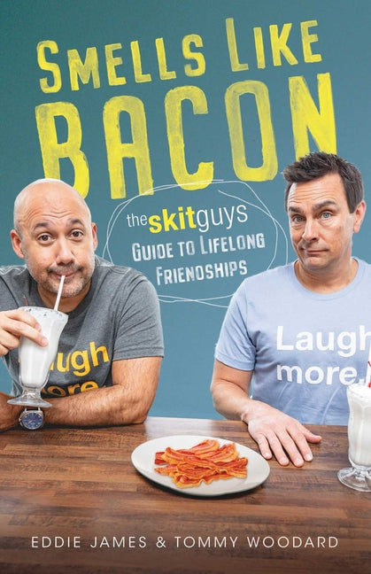 Smells Like Bacon: The Skit Guys Guide to Lifelong Friendships - Ingram