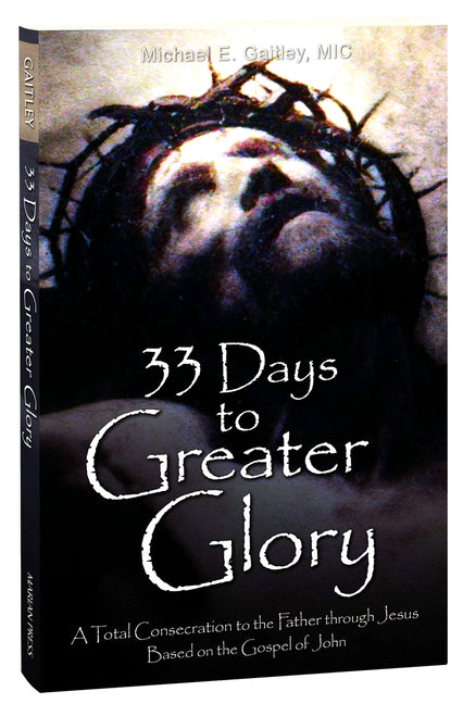 33 Days to Greater Glory: A Total Consecration to the Father Through Jesus Based on the Gospel of John - Ingram
