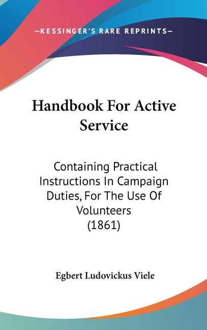 Handbook For Active Service: Containing Practical Instructions In Campaign Duties, For The Use Of Volunteers (1861) - Ingram
