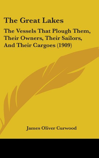Great Lakes: The Vessels That Plough Them, Their Owners, Their Sailors, And Their Cargoes (1909) - Ingram