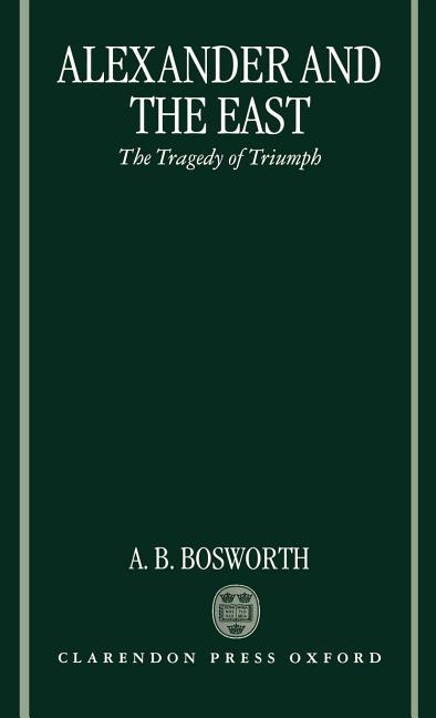 Alexander and the East: The Tragedy of Triumph - Ingram