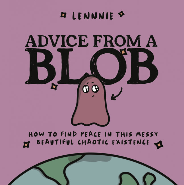 Advice from a Blob: How to Find Peace in This Messy, Beautiful, Chaotic Existence - Ingram