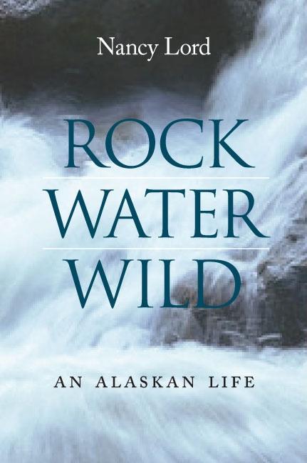 Rock, Water, Wild: An Alaskan Life - Ingram