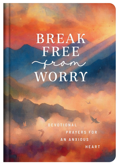 Break Free from Worry: Devotional Prayers for an Anxious Heart - Ingram