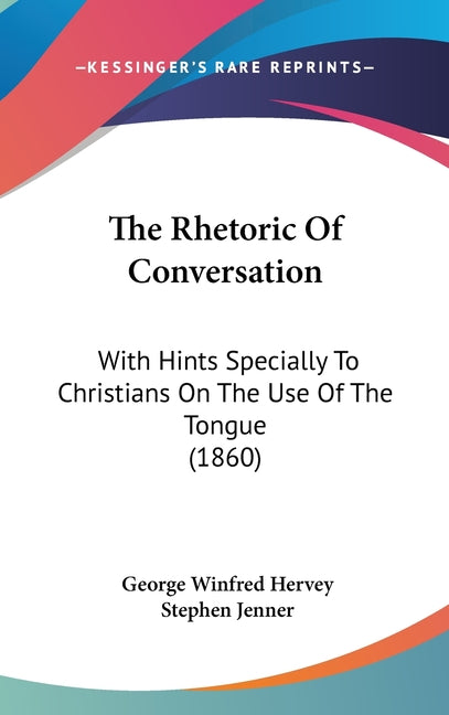 Rhetoric Of Conversation: With Hints Specially To Christians On The Use Of The Tongue (1860) - Ingram