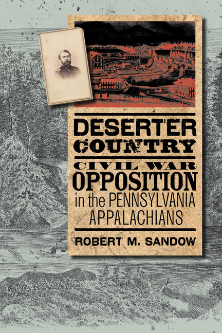 Deserter Country: Civil War Opposition in the Pennsylvania Appalachians - Ingram