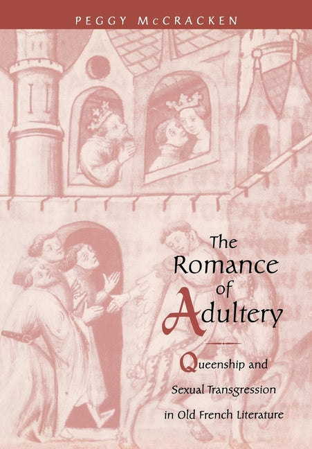 Romance of Adultery: Queenship and Sexual Transgression in Olf French Literature - Ingram