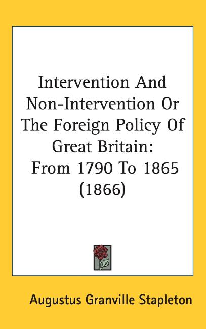 Intervention And Non-Intervention Or The Foreign Policy Of Great Britain: From 1790 To 1865 (1866) - Ingram