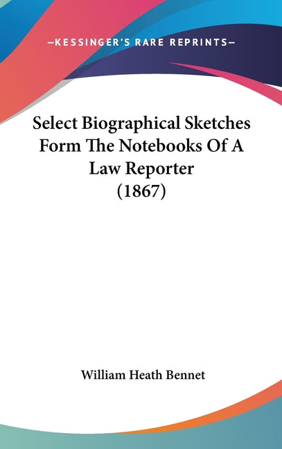 Select Biographical Sketches Form The Notebooks Of A Law Reporter (1867) - Ingram