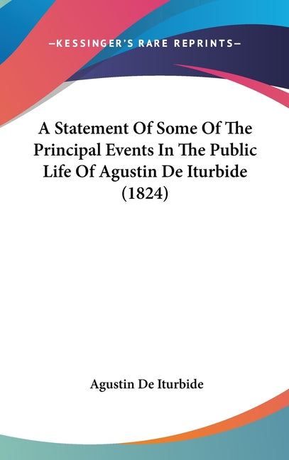 Statement Of Some Of The Principal Events In The Public Life Of Agustin De Iturbide (1824) - Ingram