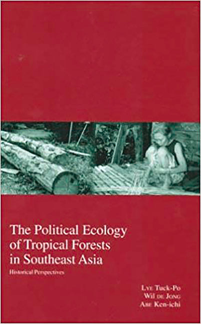 Political Ecology of Tropical Forests in Southeast Asia: Historical Perspectives Volume 6 - Ingram