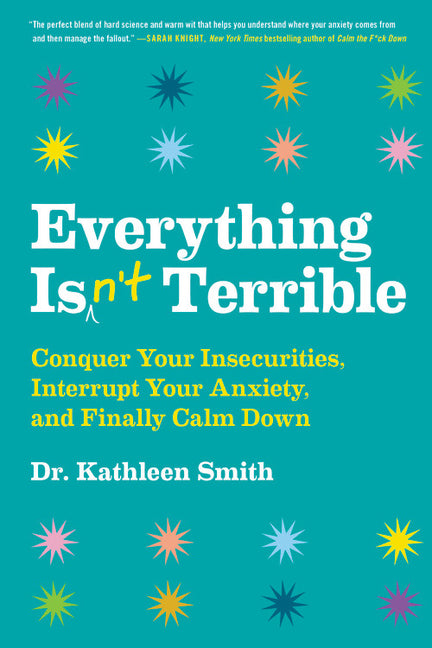 Everything Isn't Terrible: Conquer Your Insecurities, Interrupt Your Anxiety, and Finally Calm Down - Ingram