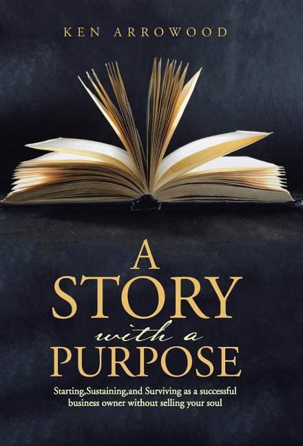 Story with a Purpose: Starting, Sustaining, and Surviving as a successful business owner without selling your soul - Ingram