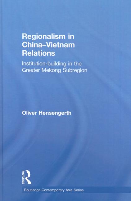 Regionalism in China-Vietnam Relations: Institution-Building in the Greater Mekong Subregion - Ingram