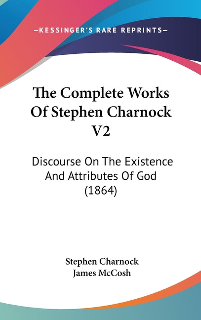 Complete Works Of Stephen Charnock V2: Discourse On The Existence And Attributes Of God (1864) - Ingram