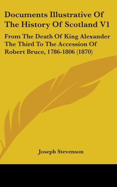 Documents Illustrative Of The History Of Scotland V1: From The Death Of King Alexander The Third To The Accession Of Robert Bruce, 1786-1806 (1870) - Ingram