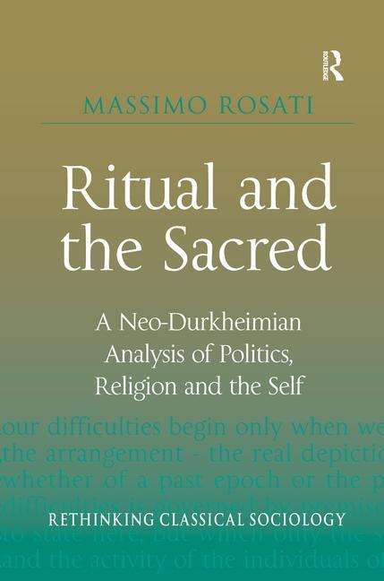 Ritual and the Sacred: A Neo-Durkheimian Analysis of Politics, Religion and the Self - Ingram