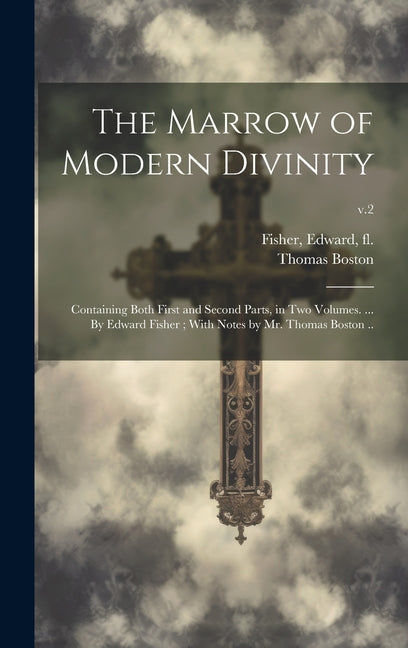 Marrow of Modern Divinity: Containing Both First and Second Parts, in Two Volumes. ... By Edward Fisher; With Notes by Mr. Thomas Boston ..; v.2 - Ingram